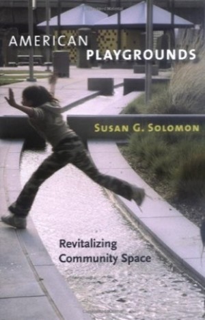 American Playgrounds: Revitalizing Community Spaceby: Susan G. Solomon