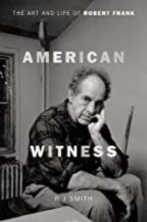 American Witness: The Art and Life of Robert Frankby: Smith, R. J.