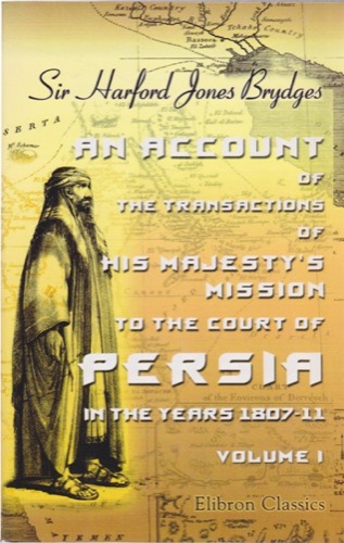 An Account of the Transactions of His Majesty's Mission to the Court of Persia, in the Years 1807-11: To which is appended a brief history of Wahauby. Volume 1by: Sir