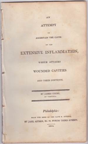 An Attempt to Ascertain the Cause of the Extensive Inflammation, Which Attacks Wounded Cavities and Their Contents by: James Cocke