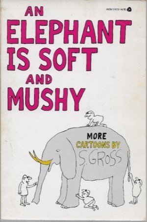 An Elephant is Soft and Mushy: More Cartoons by S. Grossby: Gross, S. 