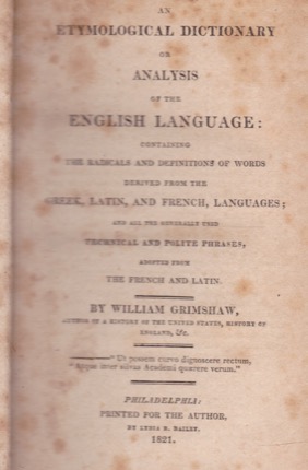 An Etymological Dictionary and Expositor of the English Language, Containing the Radicals and Definitions of Words Derived From the Greek, and Polite Phrases, Adopted From the French and Latinby: 