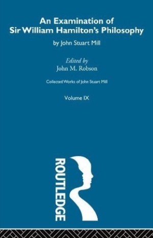 An Examination of Sir William Hamilton's Philosophy (Collected Works of John Stuart Mill - Volume IX)by: John Stuart Mill/ Robson, John M. (Ed.)