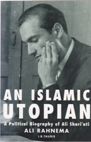 An Islamic Utopian: A Political Biography of Ali Shariati by: Ali Rahnema 