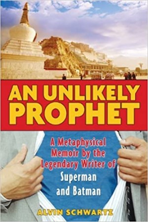 An Unlikely Prophet: A Metaphysical Memoir by the Legendary Writer of Superman and Batmanby: Schwartz, Alvin