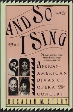 And So I Sing: African-American Divas of Opera and Concert by: Story, Rosalyn M.