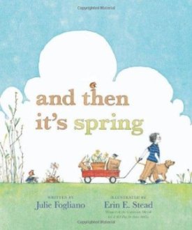And Then It's Spring by: Fogliano, Julie/Illustrations: Stead, Erin E. 