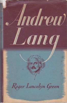 Andrew Lang: A Critical Biography With a Short-Title Bibliography of The Works of Andrew Lang by: Green, Roger Lancelyn 