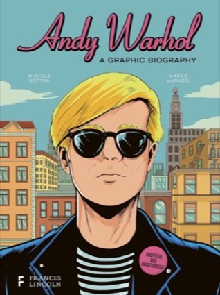 Andy Warhol: A Graphic Biography by: Michele Botton (Author), Marco Maraggi(Illustrator) 