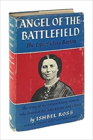 Angel of the Battlefield: The Life of Clara Barton by: Ross, Ishbel