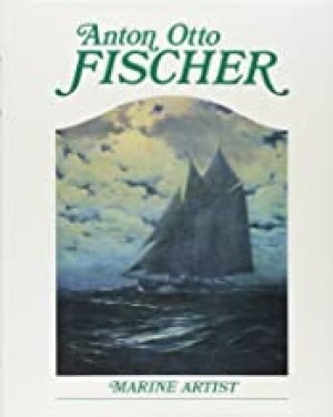 Anton Otto Fischer: Marine Artist: His Life and Workby: Fischer, Katrina Sigsbee