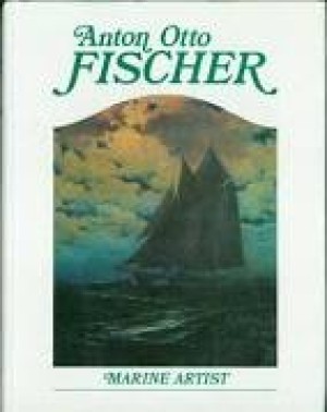 Anton Otto Fischer: Marine Artist: His Life and Workby: Fischer, Katrina Sigsbee
