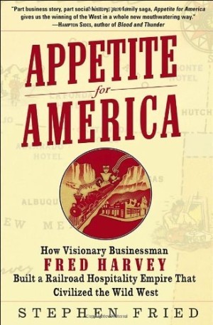 Appetite for America: How Visionary Businessman Fred Harvey Built a Railroad Hospitality Empire That Civilized the Wild Westby: Stephen Fried
