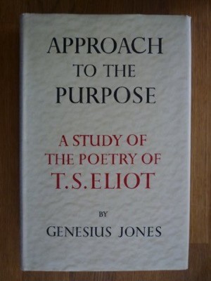 Approach to the Purpose. A Study of the Poetry of T. S. Eliot by: Jones, Genesius