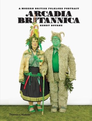 Arcadia Britannica: A Modern British Folklore Portraitby: Henry Bourne (Photographer), Simon Costin (Introduction), Robin Muir (Foreword) 