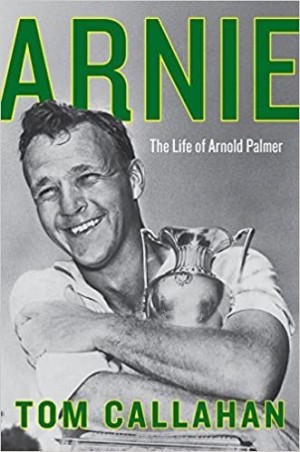 Arnie: The Life of Arnold Palmer by: Callahan, Tom