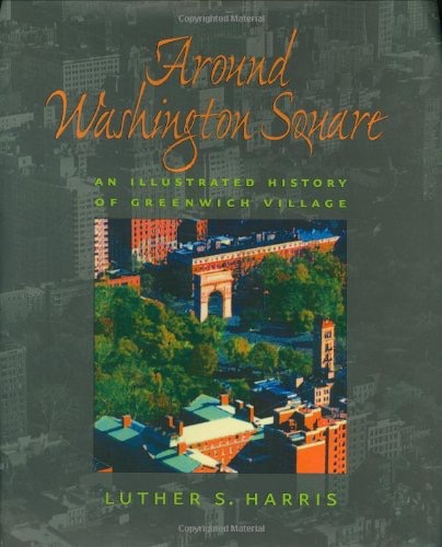 Around Washington Square: An Illustrated History of Greenwich Village by: Harris, Luther S.