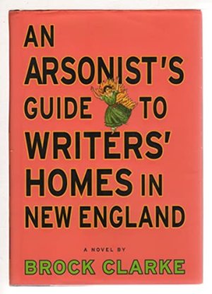 Arsonist's Guide to Writers' Homes in New England: A Novelby: Brock Clarke