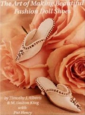 Art of Making Beautiful Fashion Doll Shoes, The by: King, M. Dalton