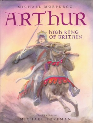 Arthur: High King Of Britainby: Michael Morpurgo