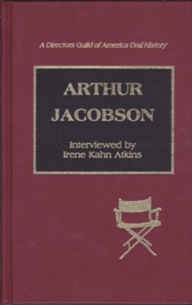 Arthur Jacobson: Interviewed by Irene Kahn Atkins (Directors Guild of America Oral History) by: Atkins, Irene Kahn