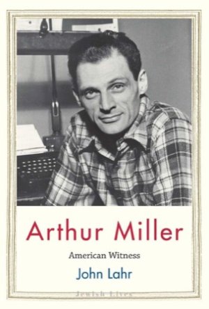 Arthur Miller: American Witnessby: John Lahr 