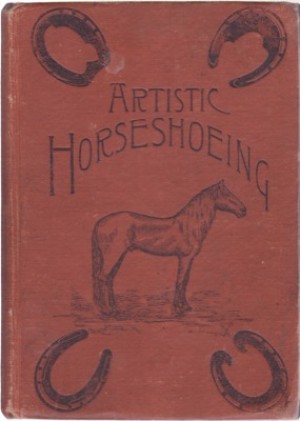 Artistic Horse-Shoeing: A Practical and Scientific Treatiseby: Rich, Professor George E. 