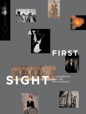 At First Sight: Photography And The Smithsonian by: Foresta Merry A.; Foley Jeana Kae