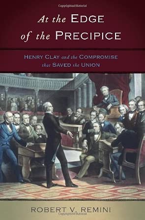 At the Edge of the Precipice: Henry Clay and the Compromise That Saved the Unionby: Robert V. Remini