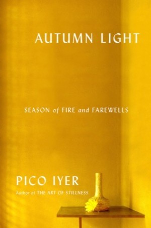 Autumn Light: Season of Fire and Farewellsby: Pico Iyer