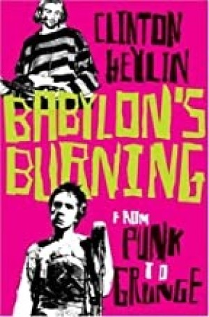 Babylon's Burning: From Punk to Grungeby: Clinton Heylin