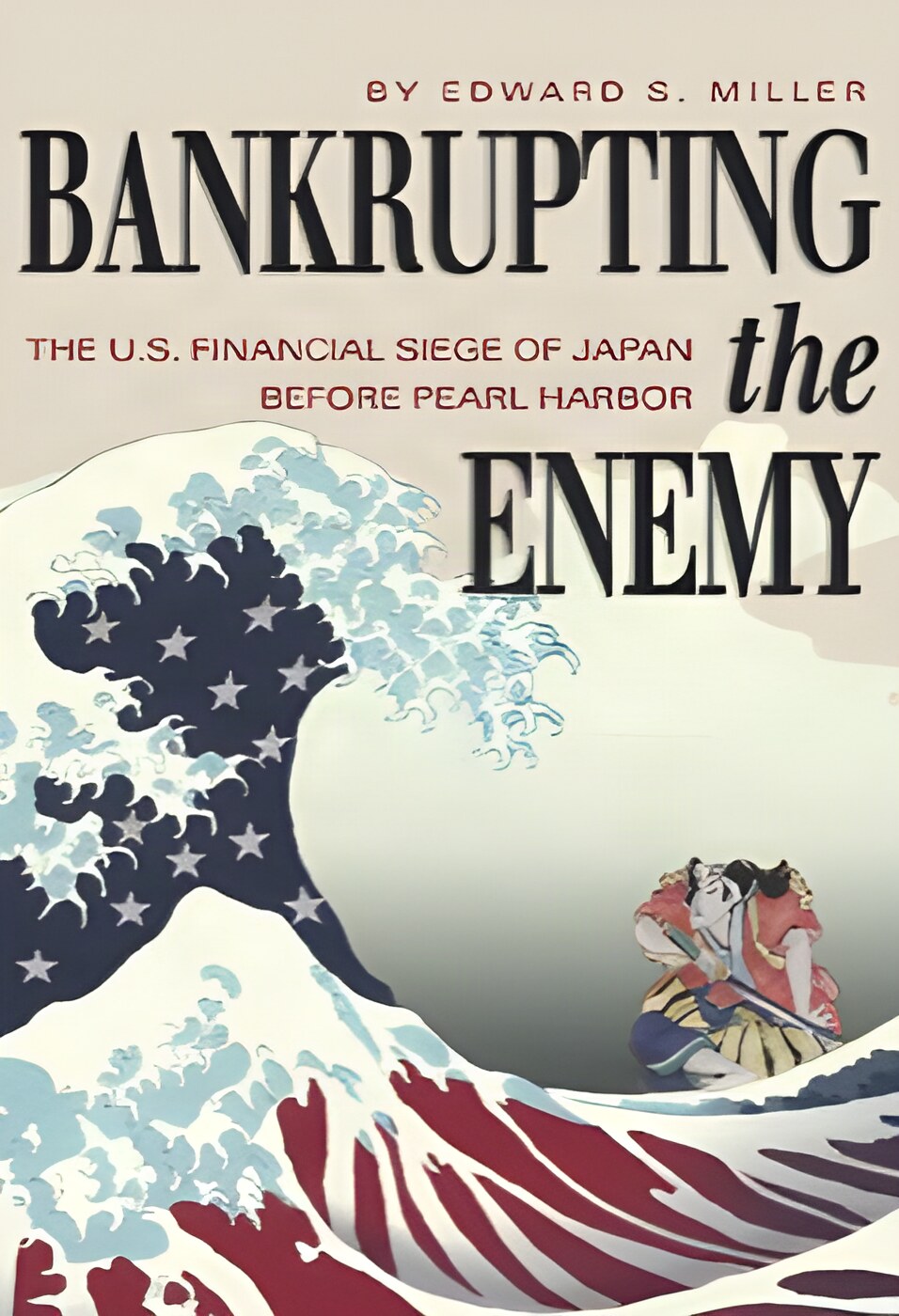 Bankrupting the Enemy: The U.S. Financial Siege of Japan Before Pearl Harborby: Edward S. Miller 