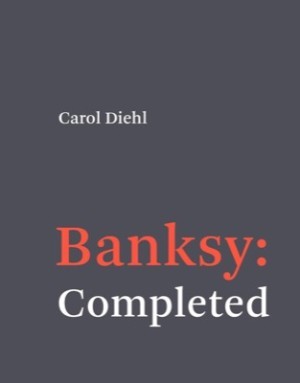 Banksy: Completedby: Carol Diehl 