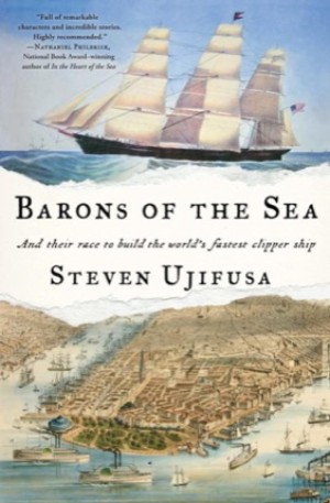Barons of the Sea: And Their Race to Build the World's Fastest Clipper Ship by: Ujifusa, Steven