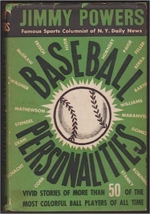 Baseball Personalities Vivid Stories of More Than 50 of the Most Colorful Ball Players of All Time by: Powers, Jimmy