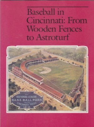 Baseball in Cincinnati: From Wooden Fences to Astroturf by: Rhodes, Gregory L. & Dottie L. Lewis
