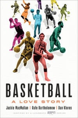 Basketball: A Love Story by: Dan Klores; Rafe Bartholomew; Jackie MacMullan 