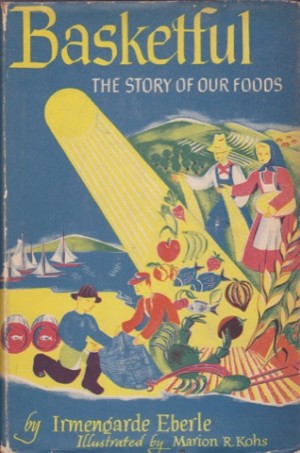 Basketful: the Story of Our Foods by: Irmengarde Eberle