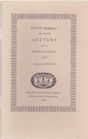 Bath-Intrigues: In Four Letters to a Friend in London (1725)by: Haywood, Eliza ; Introduction by Simon Varey 