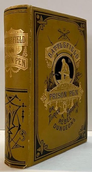 Battle Field and Prison Pen, or Through the War, and Thrice a Prisoner in Rebel Dungeonsby: Urban, John W.