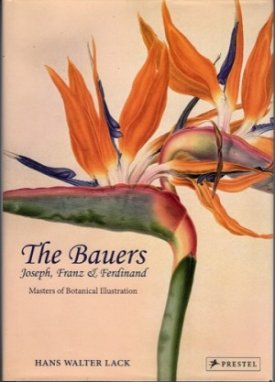 Bauers, The : Joseph, Franz and Ferdinand: Masters of Botanical Illustrationby: Lack, Hans Walter