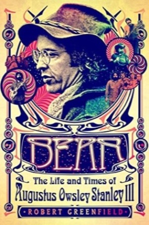 Bear: The Life and Times of Augustus Owsley Stanley III by: Greenfield, Robert