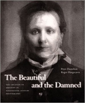 Beautiful and the Damned: The Creation of Identity in Nineteenth-Century Photographyby: Hamilton/Roger Hargreaves, Peter