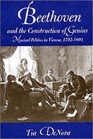 Beethoven and the Construction of Genius: Musical Politics in Vienna, 1792-1803by: Tia DeNora