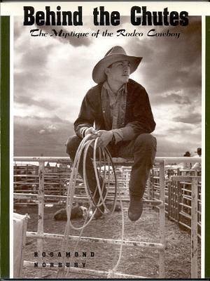 Behind the Chutes: The Mystique of the Rodeo Cowboyby: Rosamond Norbury