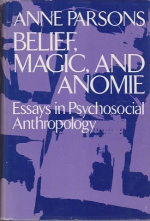 Belief Magic and Anomie: Essays in Psychosocial Anthropologyby: Parsons, Anne