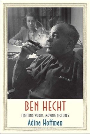 Ben Hecht: Fighting Words, Moving Picturesby: Hoffman, Adina