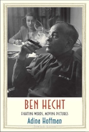 Ben Hecht: Fighting Words, Moving Picturesby: Hoffman, Adina