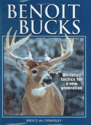 Benoit Bucks: Whitetail Tactics for a New Generation (SIGNED COPY)by: Bryce M. Towsley