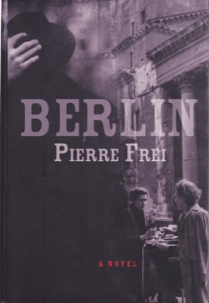 Berlin: A Novel by: Pierre Frei 